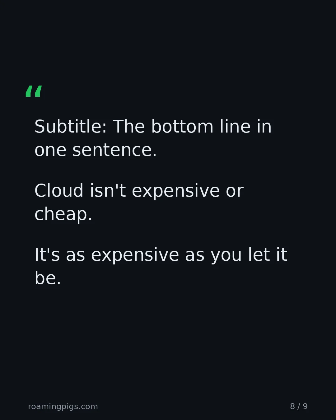 Slide 8 of 9: Quote: Cloud isn't expensive or cheap. It's as expensive as you let it be. The bottom line in one sentence.