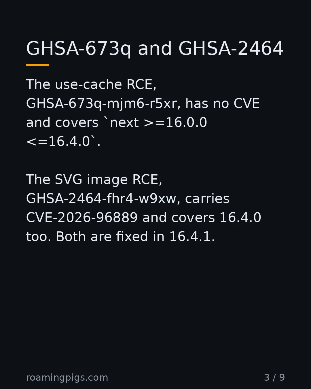 Slide 3 of 9: GHSA-673q and GHSA-2464. The use-cache RCE, GHSA-673q-mjm6-r5xr, has no CVE and covers next >=16.0.0 <=16.4.0. The SVG image RCE,…