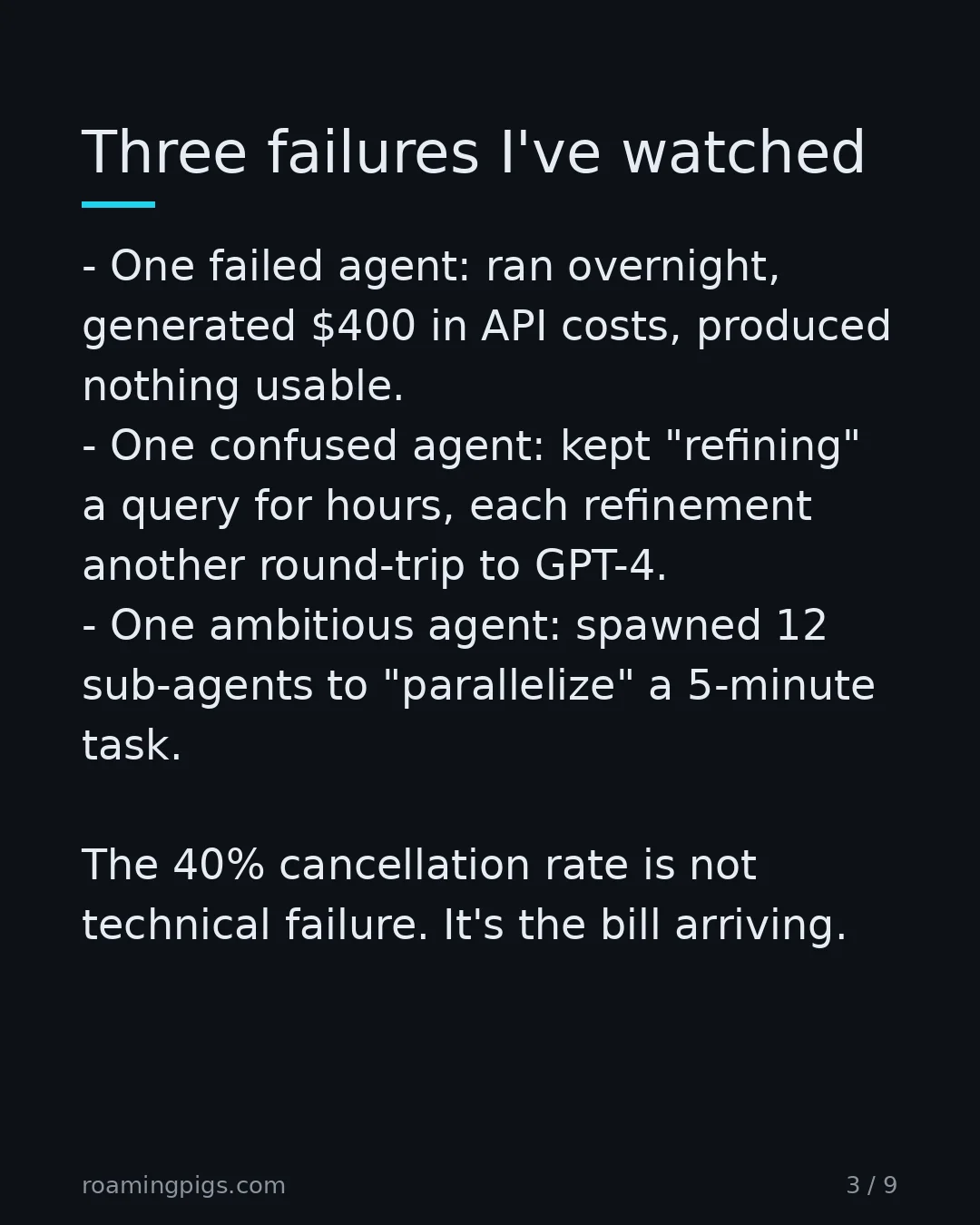 Slide 3 of 9: Three failures I've watched. One failed agent: ran overnight, generated $400 in API costs, produced nothing usable. One confused agent:…