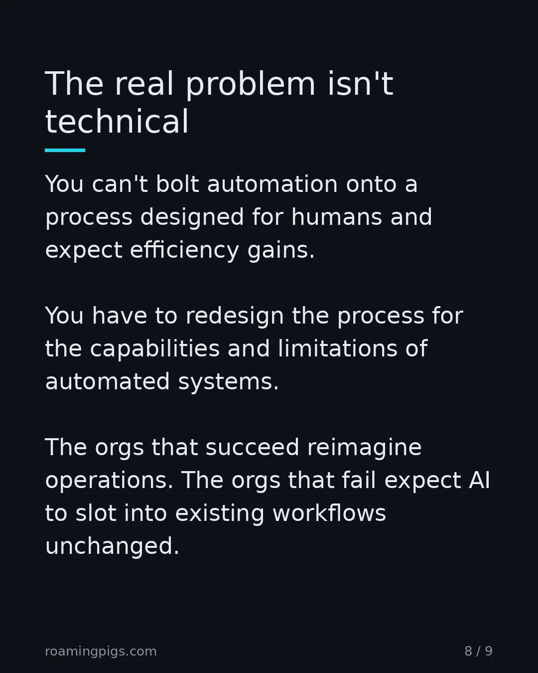 Slide 8 of 9: The real problem isn't technical. You can't bolt automation onto a process designed for humans and expect efficiency gains. You have to…