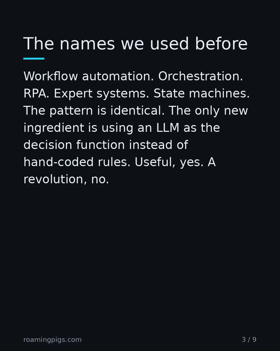 Slide 3 of 9: The names we used before. Workflow automation. Orchestration. RPA. Expert systems. State machines. The pattern is identical. The only new…