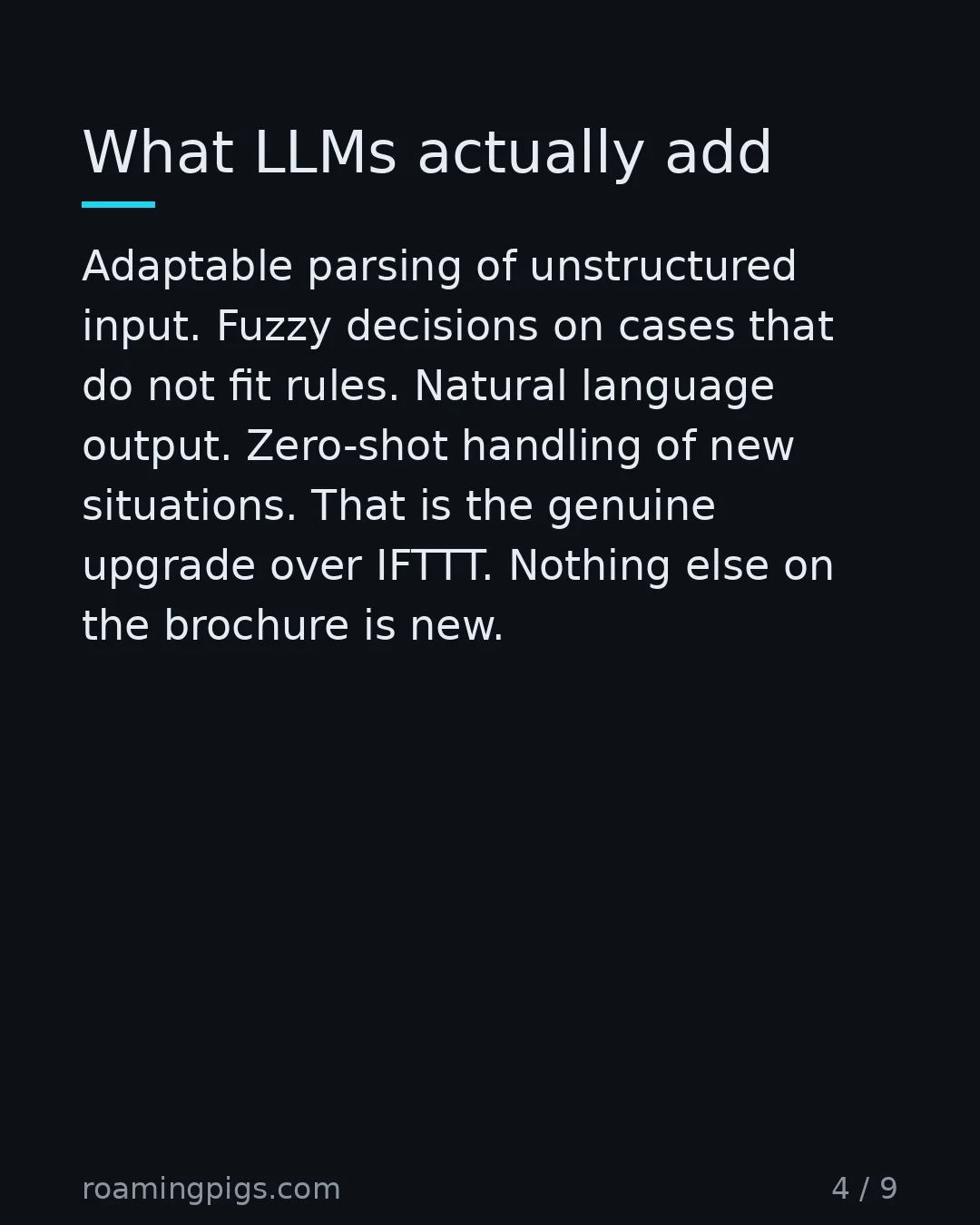 Slide 4 of 9: What LLMs actually add. Adaptable parsing of unstructured input. Fuzzy decisions on cases that do not fit rules. Natural language output.…