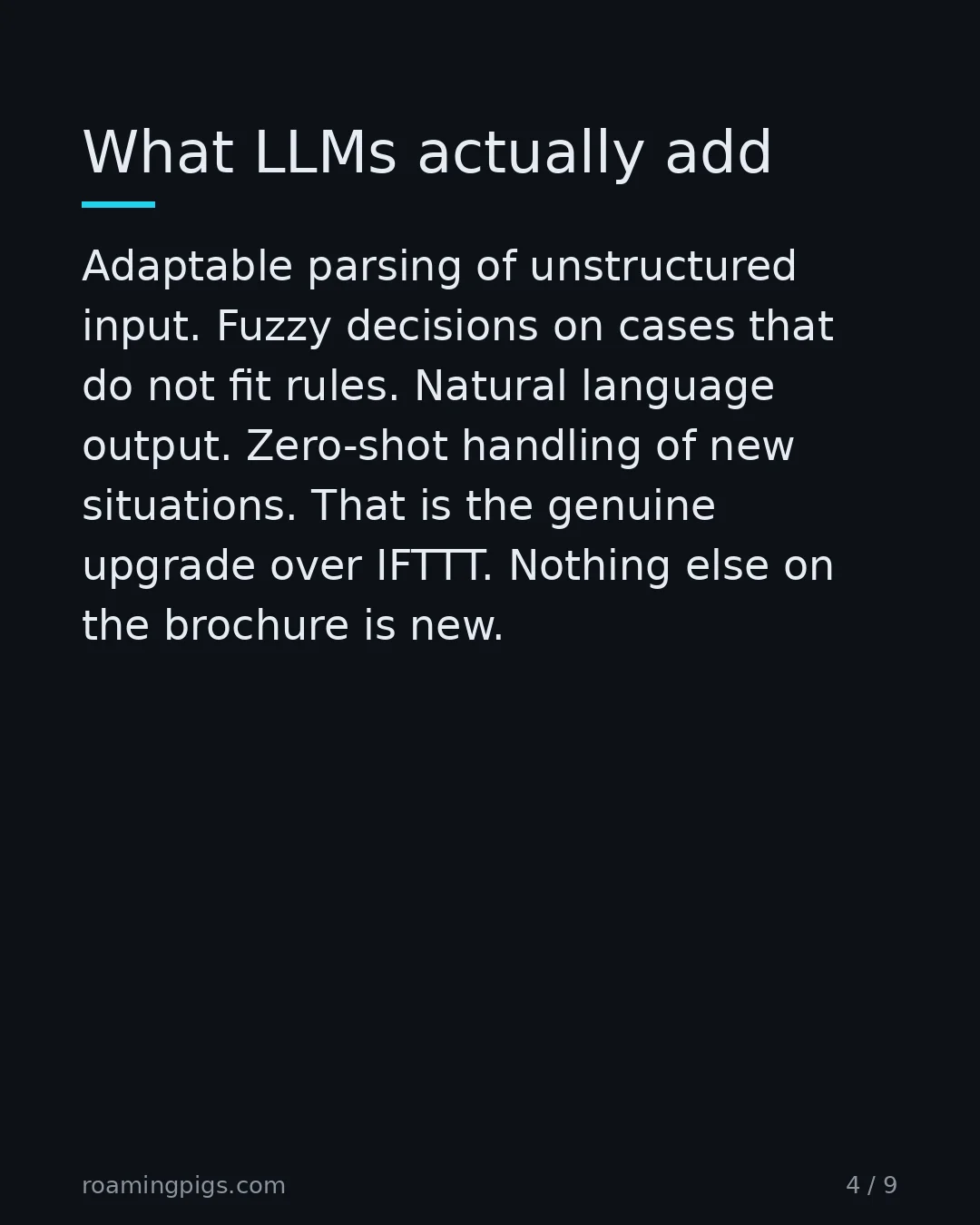 Slide 4 of 9: What LLMs actually add. Adaptable parsing of unstructured input. Fuzzy decisions on cases that do not fit rules. Natural language output.…