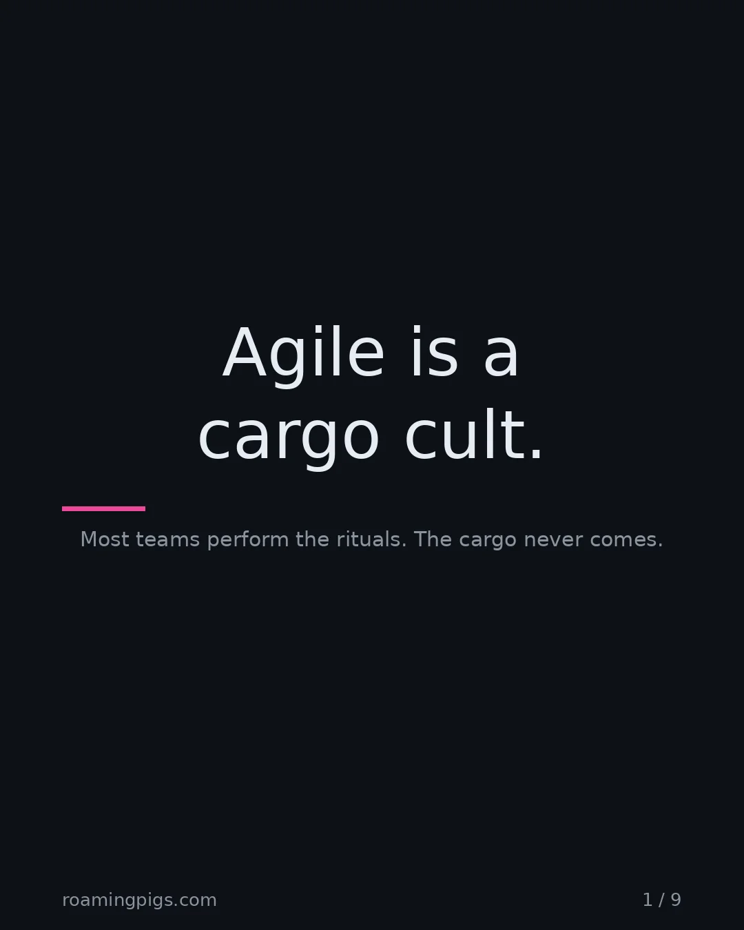 Slide 1 of 9: Agile is a cargo cult.. Most teams perform the rituals. The cargo never comes