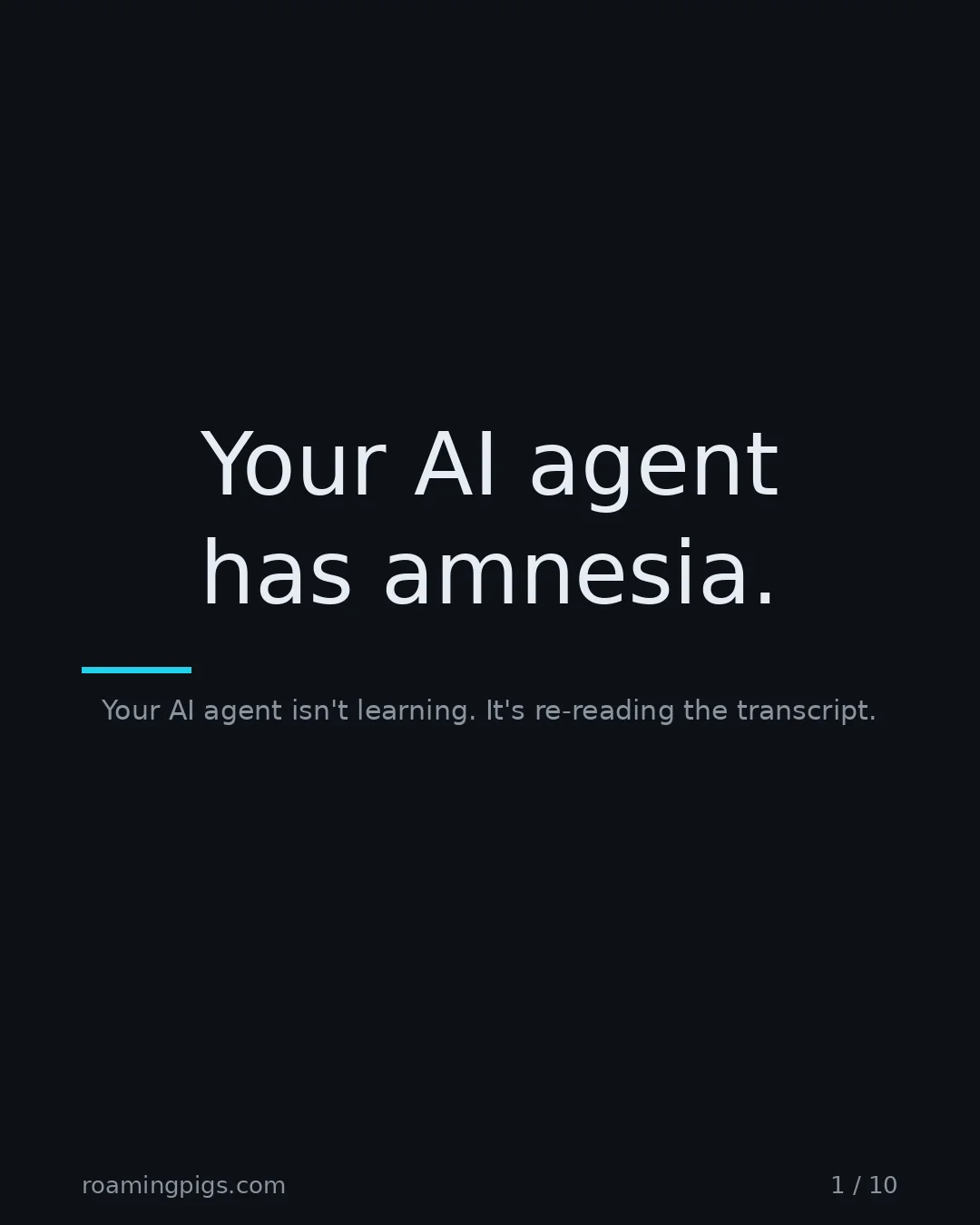 Slide 1 of 10: Your AI agent has amnesia.. Your AI agent isn't learning. It's re-reading the transcript