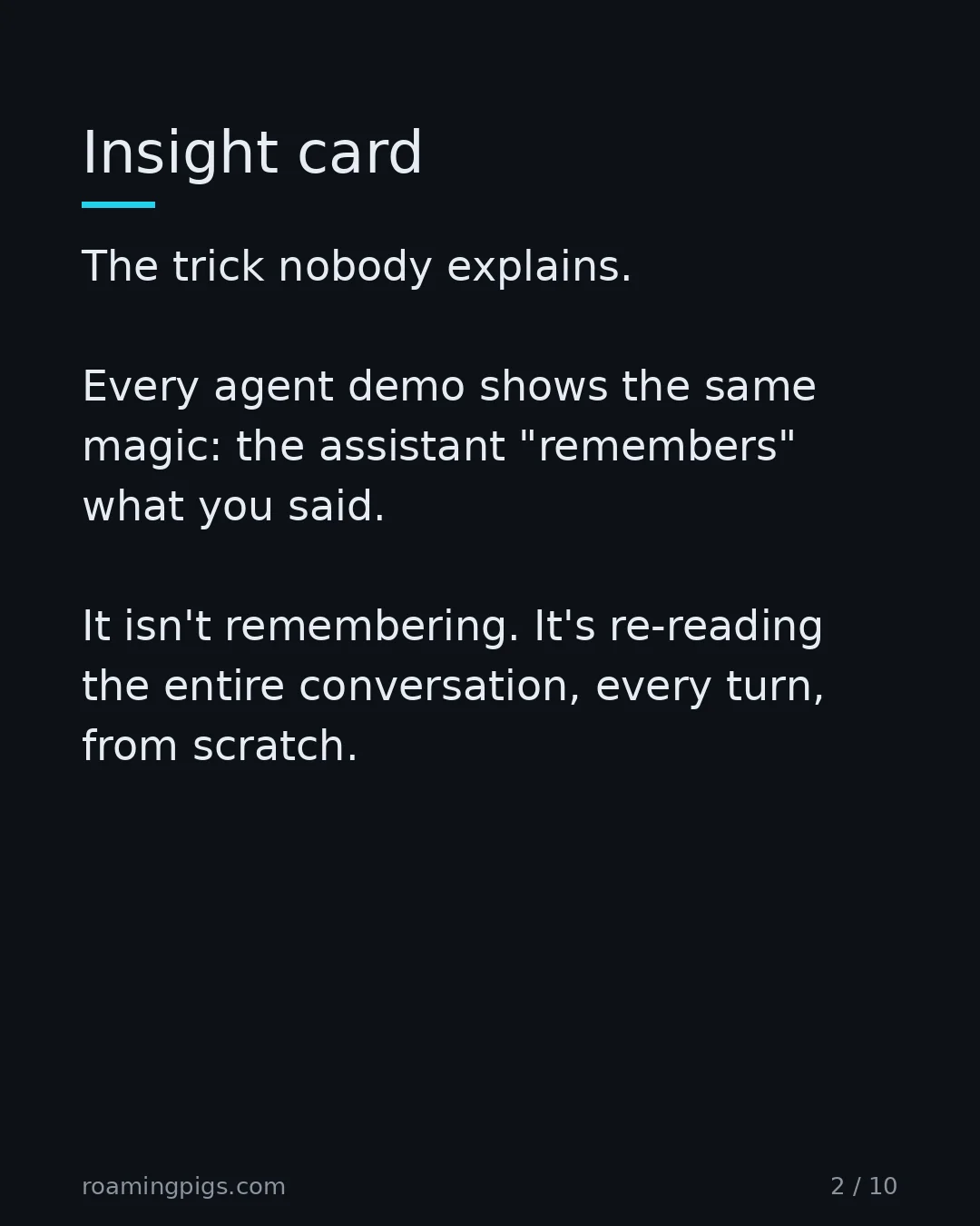 Slide 2 of 10: Insight card. The trick nobody explains. Every agent demo shows the same magic: the assistant "remembers" what you said. It isn't…