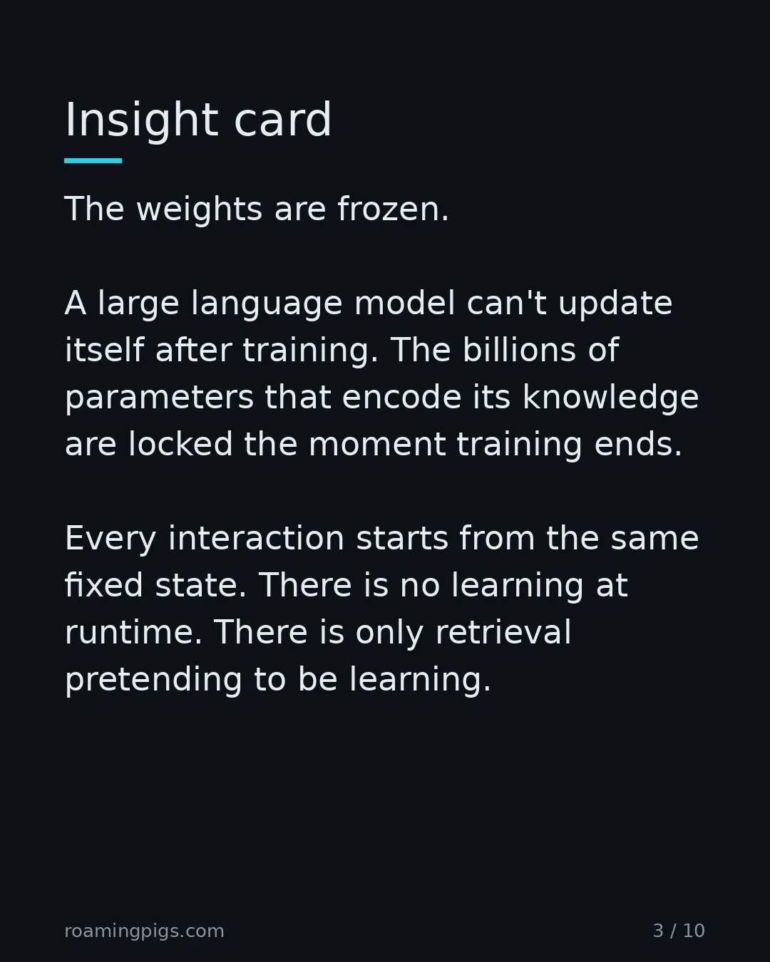 Slide 3 of 10: Insight card. The weights are frozen. A large language model can't update itself after training. The billions of parameters that encode its…