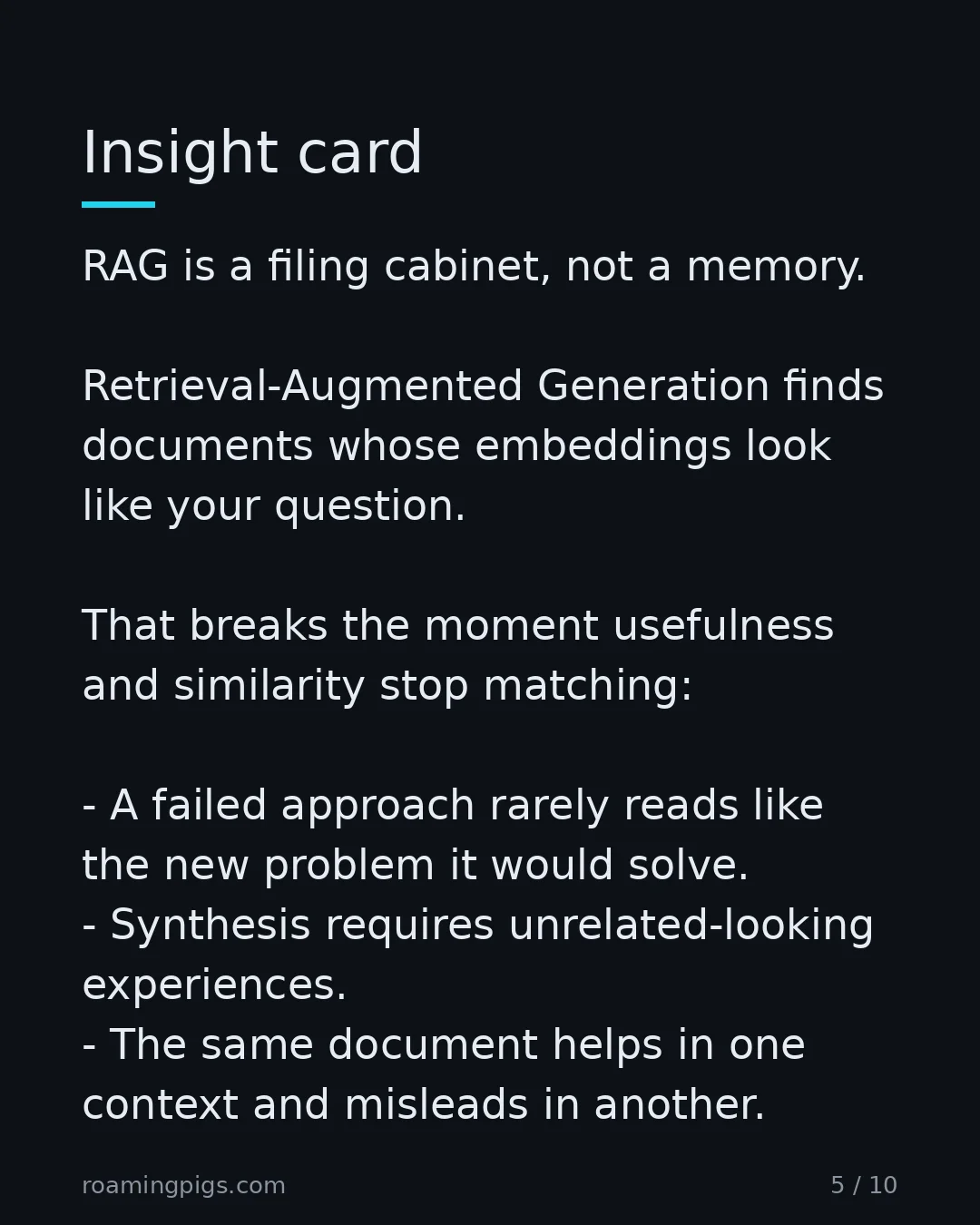 Slide 5 of 10: Insight card. RAG is a filing cabinet, not a memory. Retrieval-Augmented Generation finds documents whose embeddings look like your…