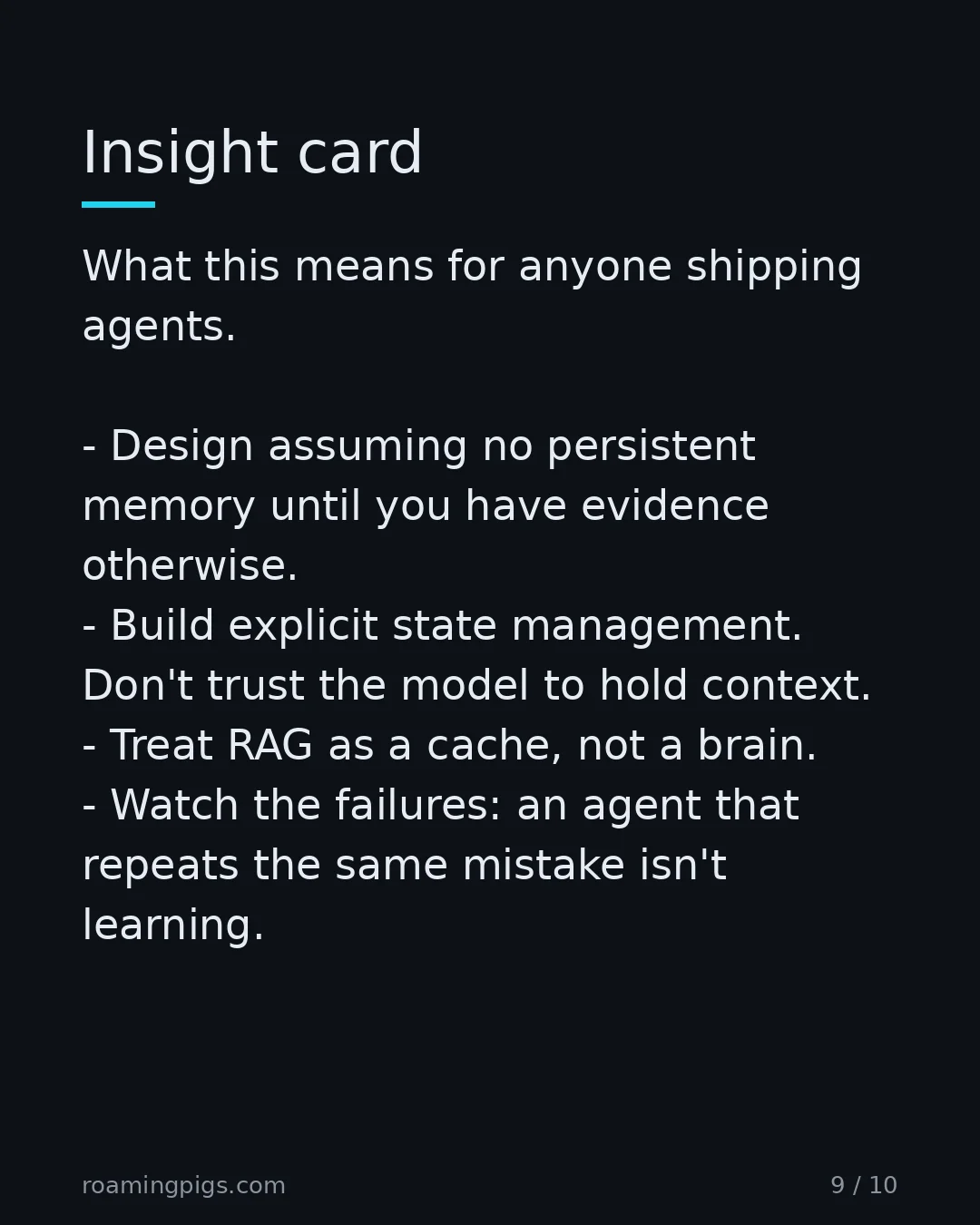 Slide 9 of 10: Insight card. What this means for anyone shipping agents. Design assuming no persistent memory until you have evidence otherwise. Build…