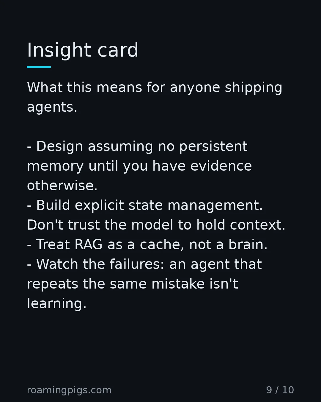 Slide 9 of 10: Insight card. What this means for anyone shipping agents. Design assuming no persistent memory until you have evidence otherwise. Build…