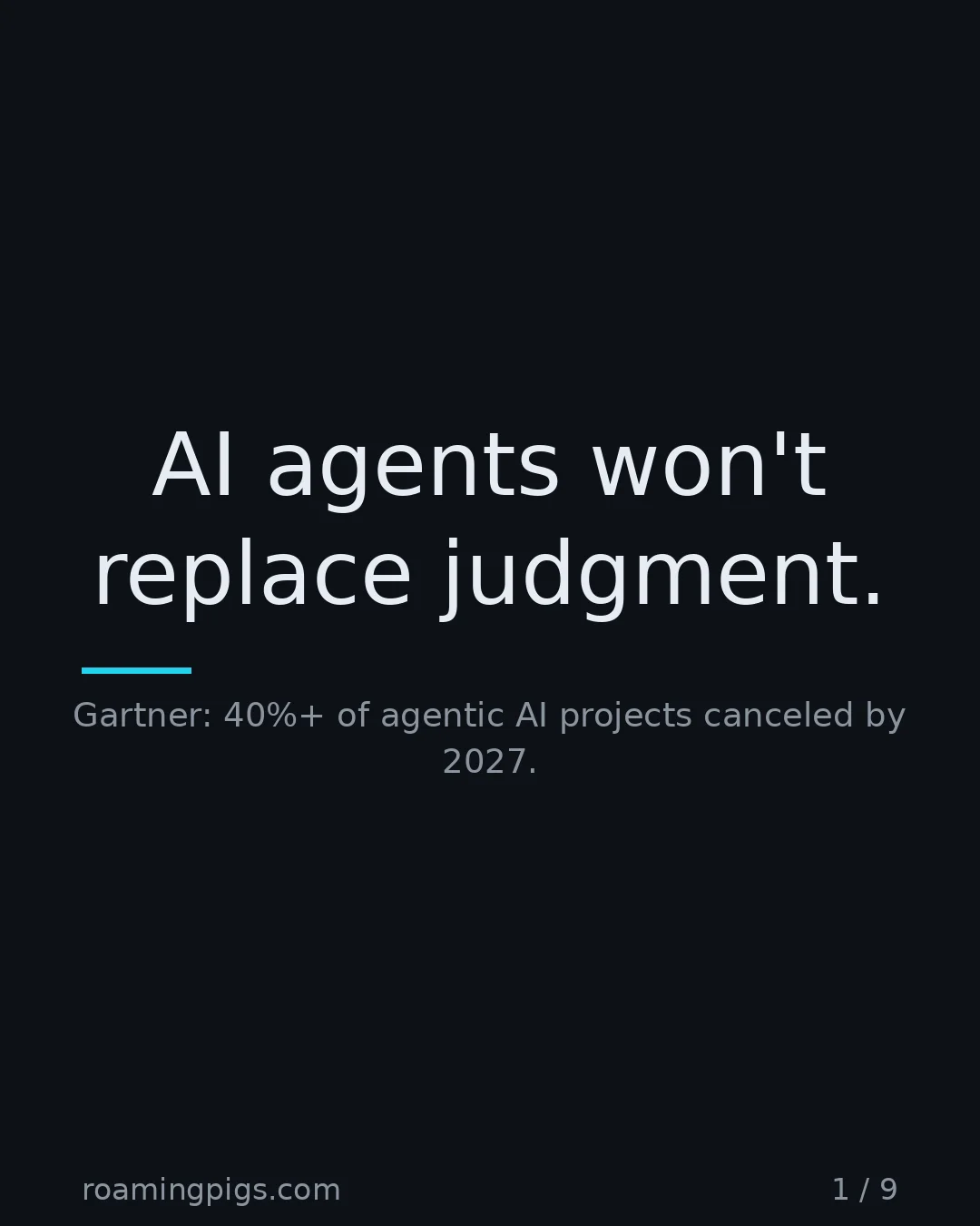 Slide 1 of 9: AI agents won't replace judgment.. Gartner: 40%+ of agentic AI projects canceled by 2027