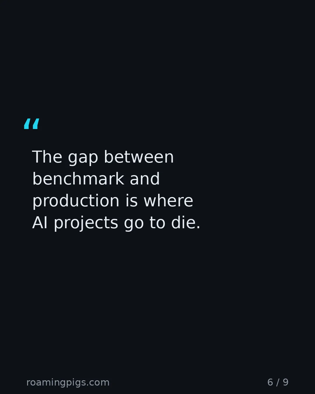 Slide 6 of 9: Quote: The gap between benchmark and production is where AI projects go to die. The gap nobody budgets for.