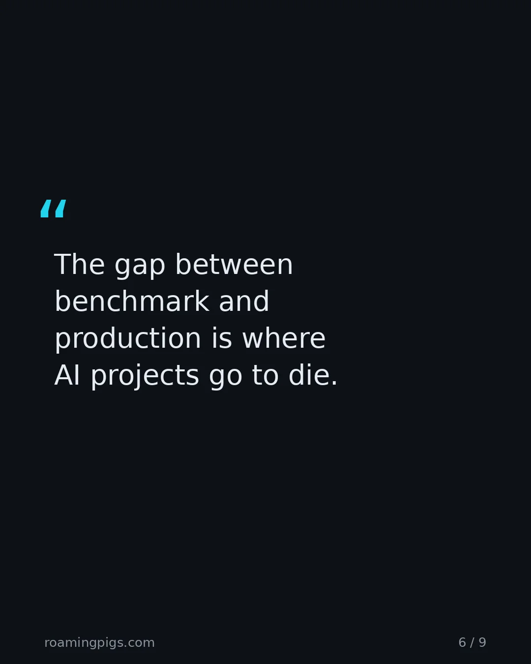 Slide 6 of 9: Quote: The gap between benchmark and production is where AI projects go to die. The gap nobody budgets for.