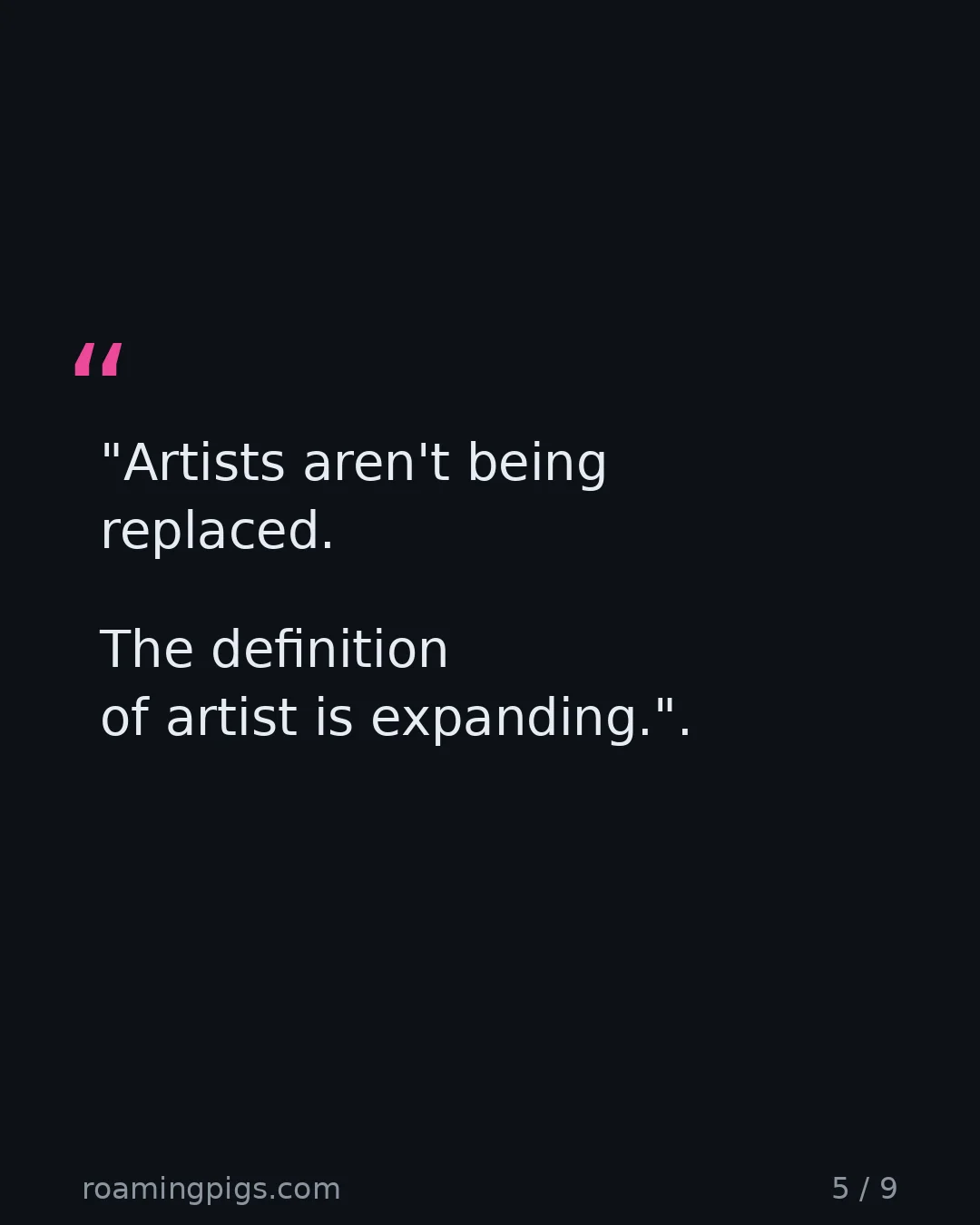 Slide 5 of 9: Quote: "Artists aren't being replaced. The definition of artist is expanding."