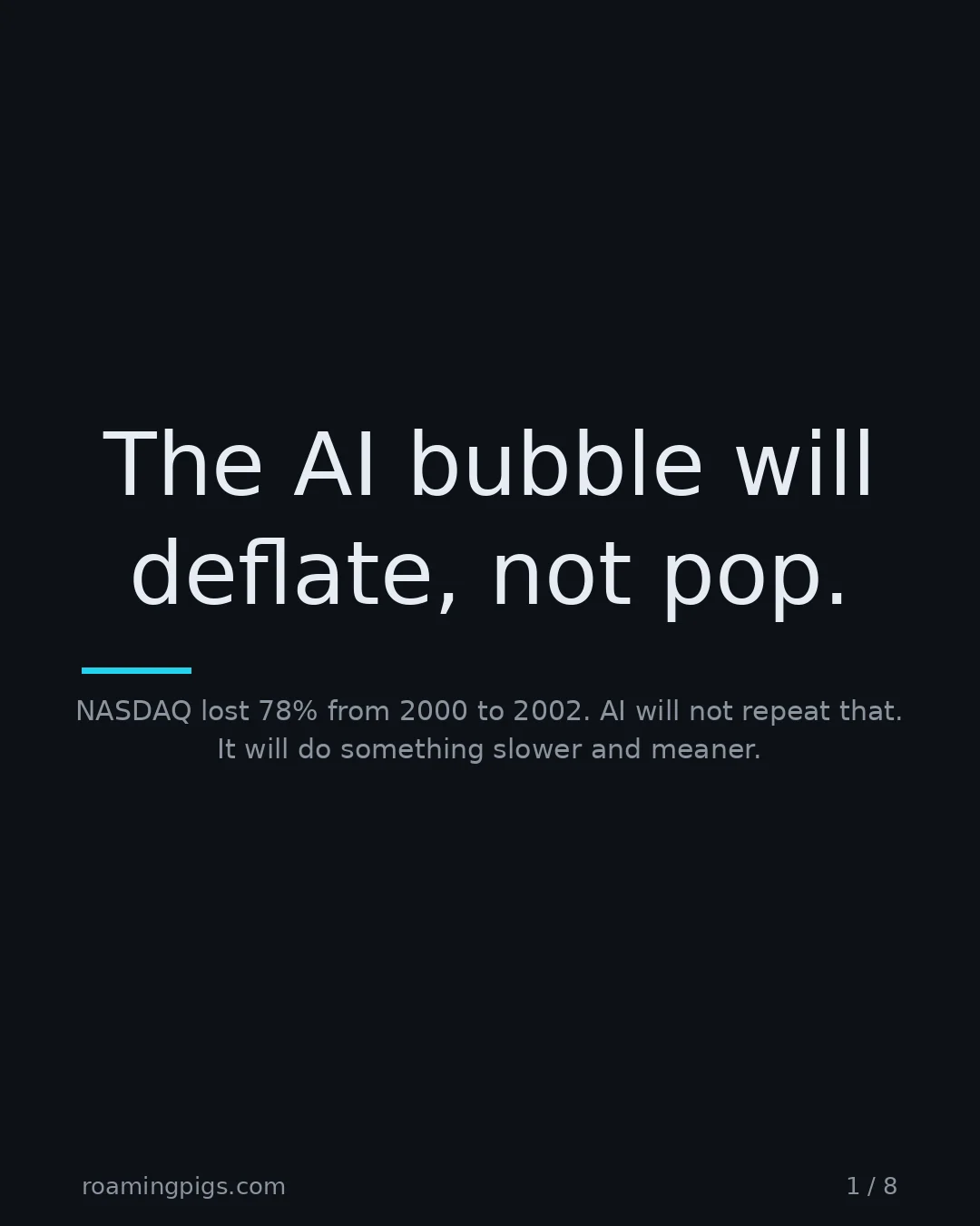 Slide 1 of 8: The AI bubble will deflate, not pop.. NASDAQ lost 78% from 2000 to 2002. AI will not repeat that. It will do something slower and meaner