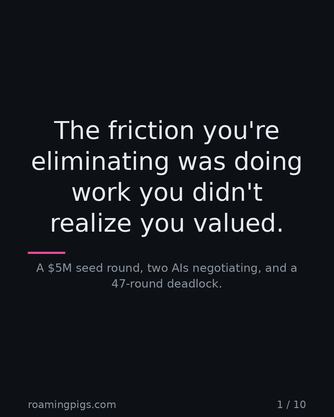 Slide 1 of 10: The friction you're eliminating was doing work you didn't realize you valued.. A $5M seed round, two AIs negotiating, and a 47-round…