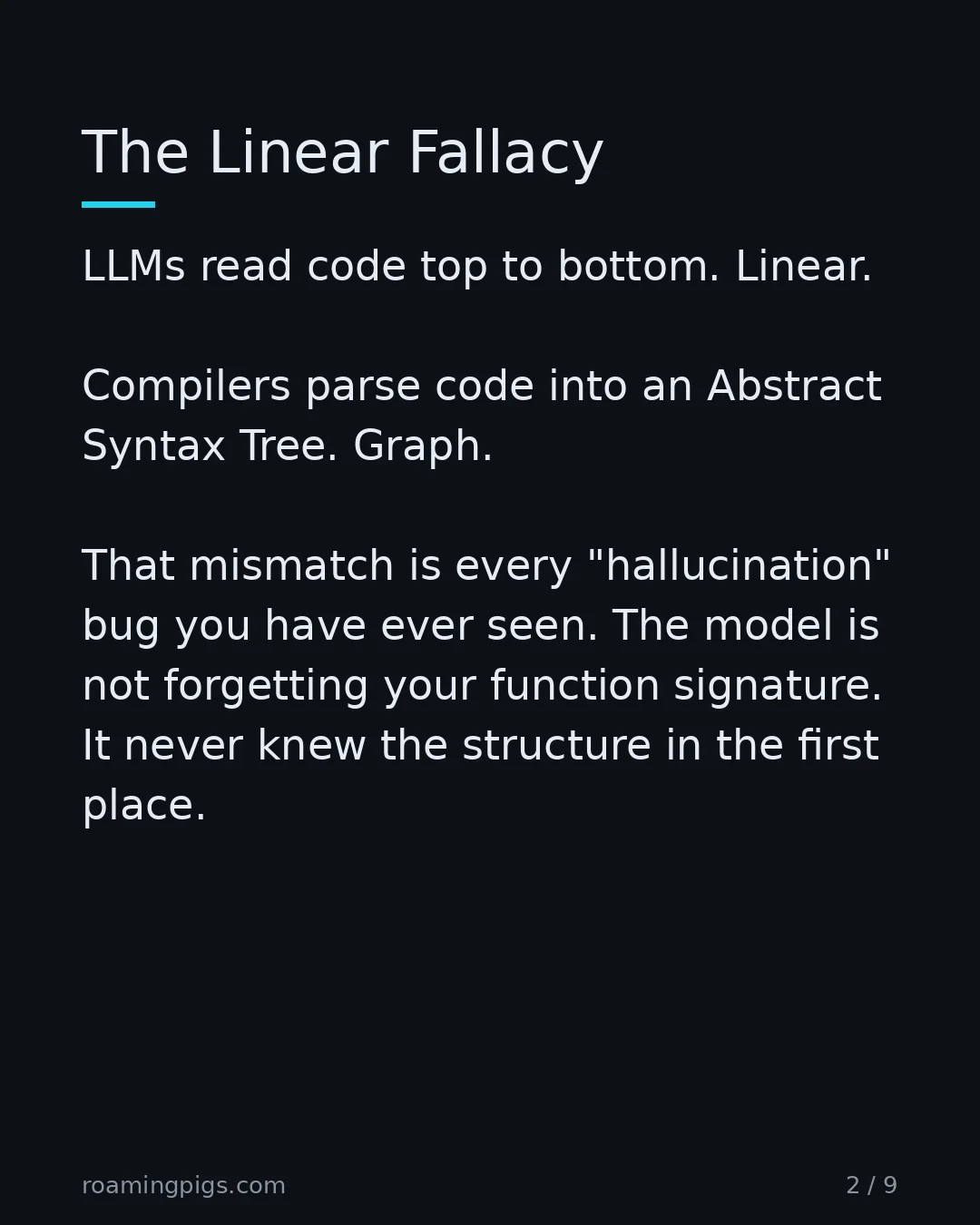 Slide 2 of 9: The Linear Fallacy. LLMs read code top to bottom. Linear. Compilers parse code into an Abstract Syntax Tree. Graph. That mismatch is every…