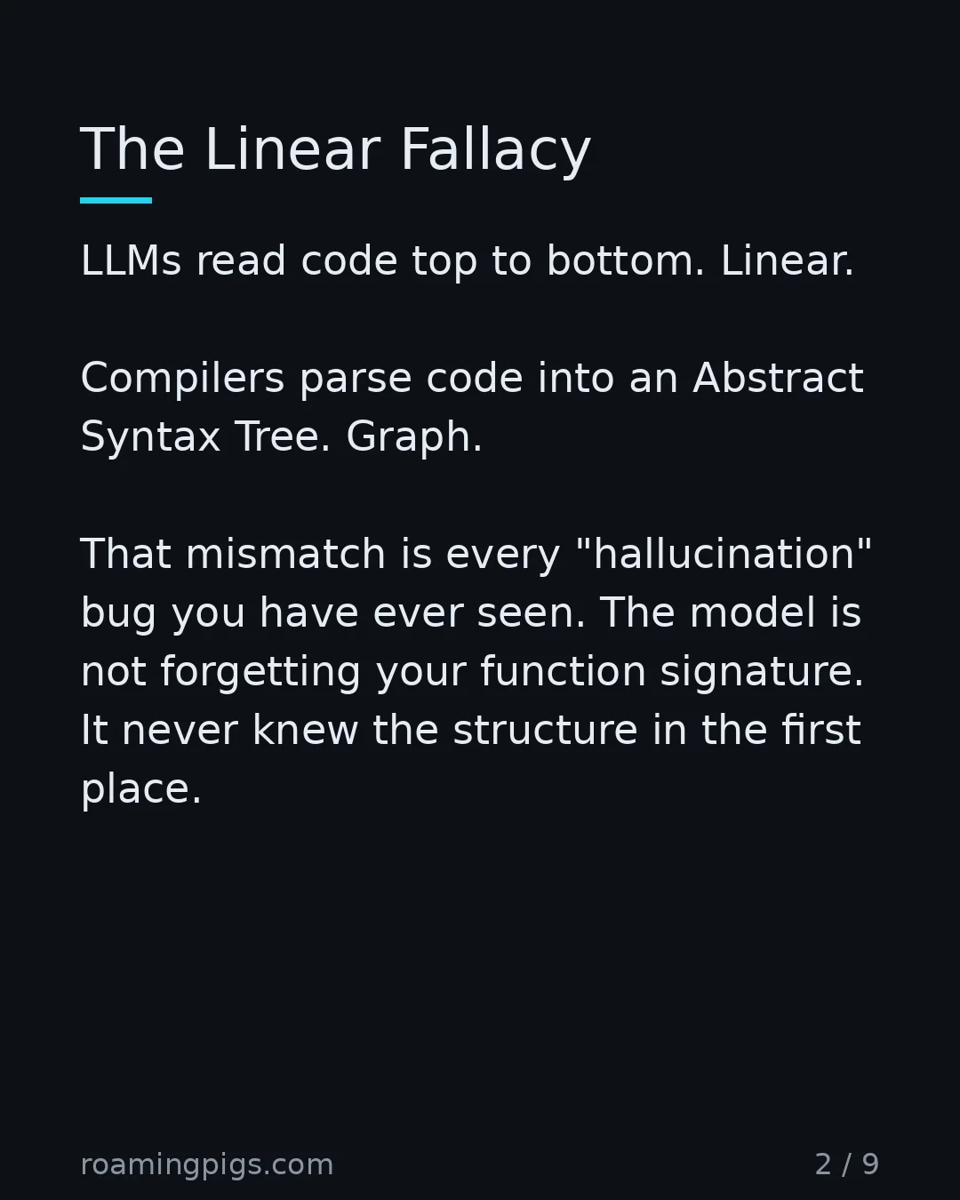 Slide 2 of 9: The Linear Fallacy. LLMs read code top to bottom. Linear. Compilers parse code into an Abstract Syntax Tree. Graph. That mismatch is every…