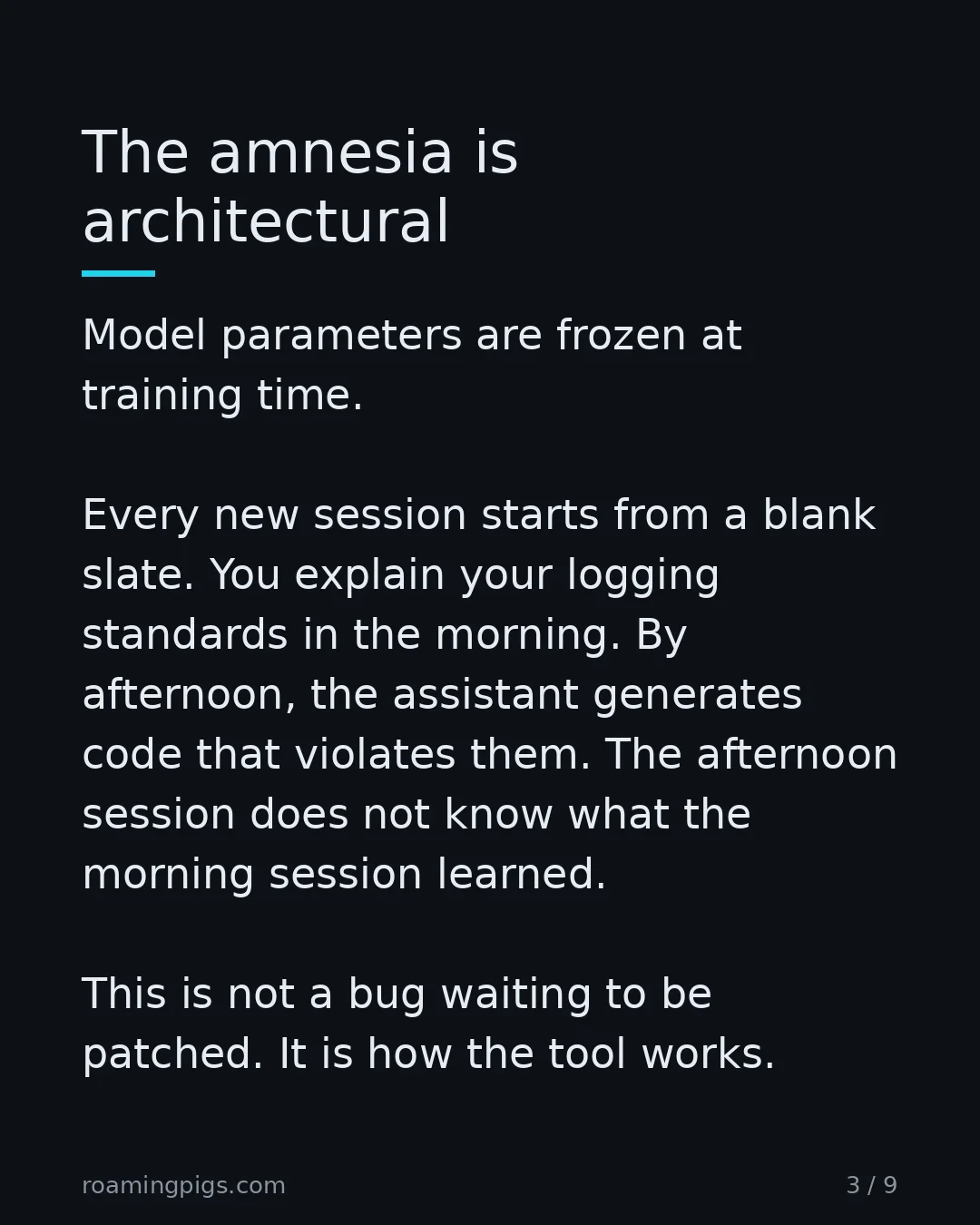 Slide 3 of 9: The amnesia is architectural. Model parameters are frozen at training time. Every new session starts from a blank slate. You explain your…