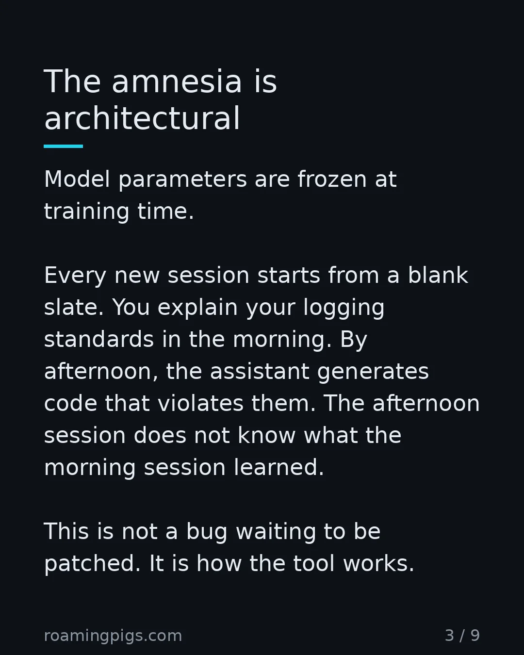 Slide 3 of 9: The amnesia is architectural. Model parameters are frozen at training time. Every new session starts from a blank slate. You explain your…