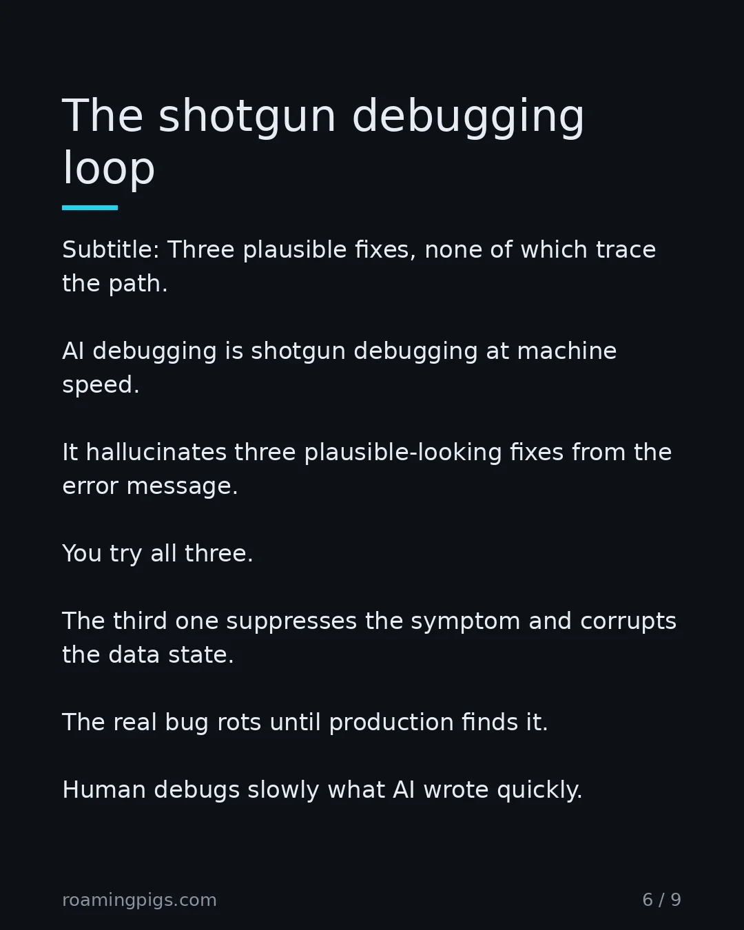 Slide 6 of 9: Three plausible fixes, none of which trace the path. AI debugging is shotgun debugging at machine speed. It hallucinates three…