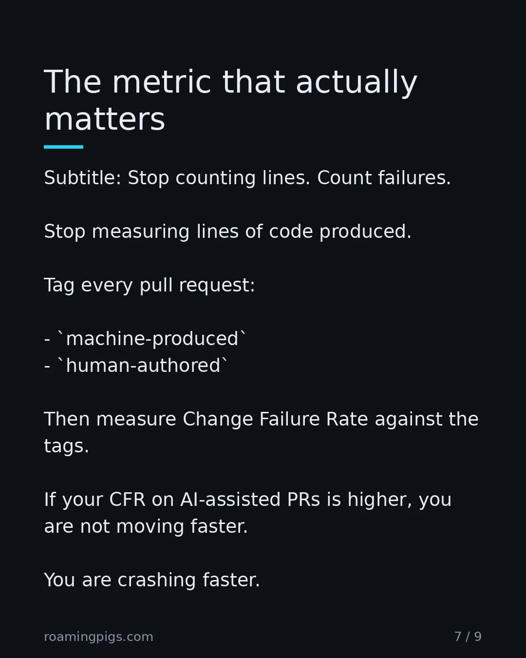 Slide 7 of 9: Stop counting lines. Count failures. Stop measuring lines of code produced. Tag every pull request: machine-produced human-authored Then…