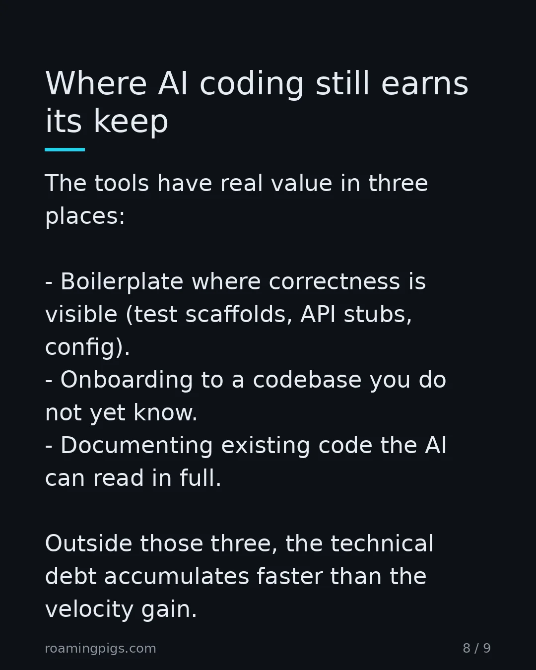 Slide 8 of 9: Narrow tasks, obvious correctness. The tools have real value in three places: Boilerplate where correctness is visible (test scaffolds, API…