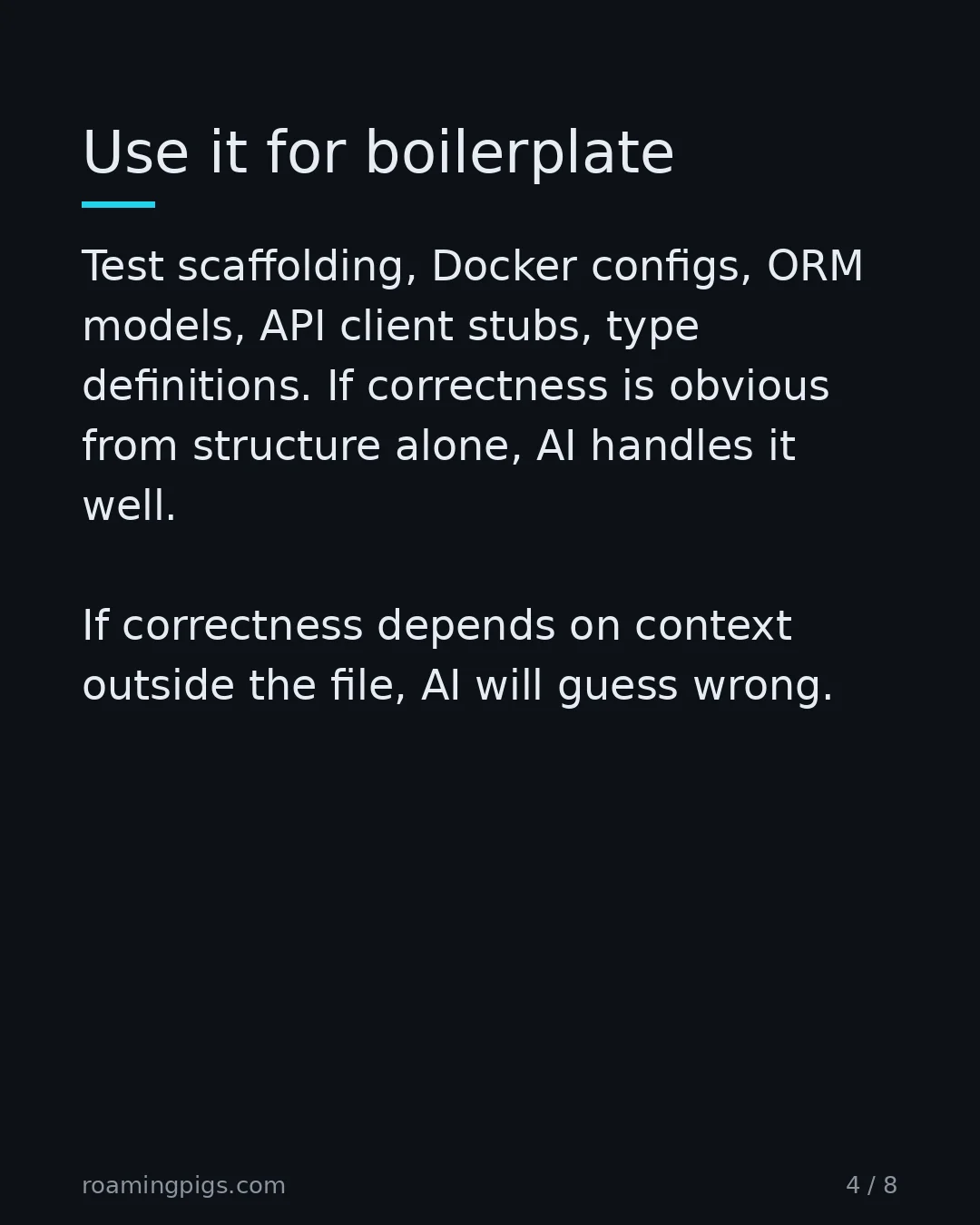 Slide 4 of 8: Use it for boilerplate. Test scaffolding, Docker configs, ORM models, API client stubs, type definitions. If correctness is obvious from…