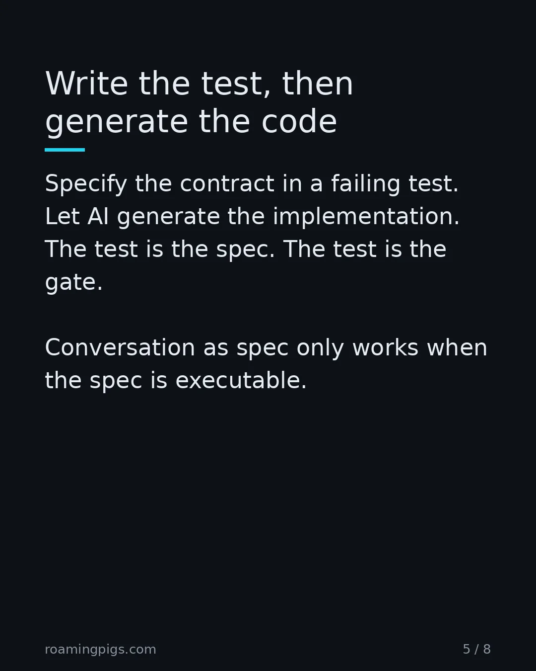 Slide 5 of 8: Write the test, then generate the code. Specify the contract in a failing test. Let AI generate the implementation. The test is the spec.…