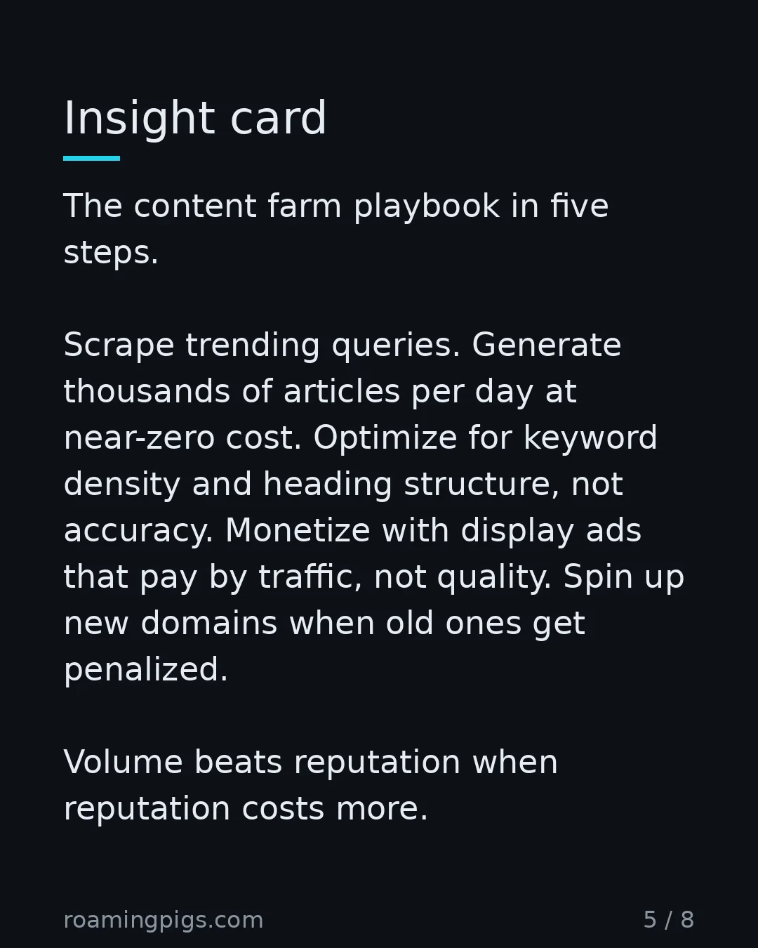 Slide 5 of 8: Insight card. The content farm playbook in five steps. Scrape trending queries. Generate thousands of articles per day at near-zero cost.…