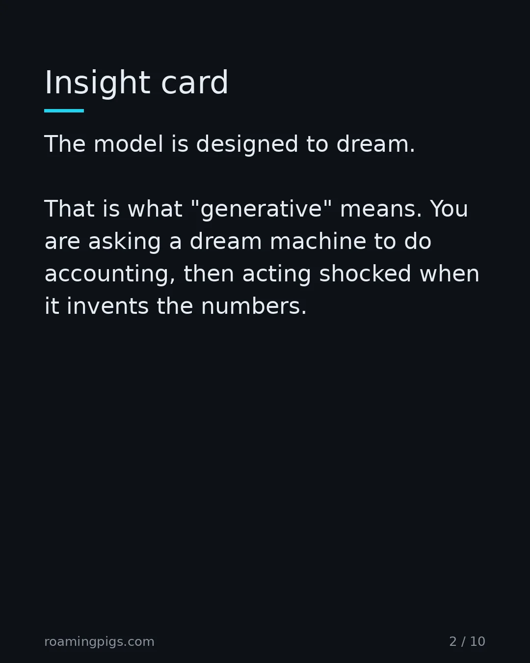 Slide 2 of 10: Insight card. The model is designed to dream. That is what "generative" means. You are asking a dream machine to do accounting, then acting…