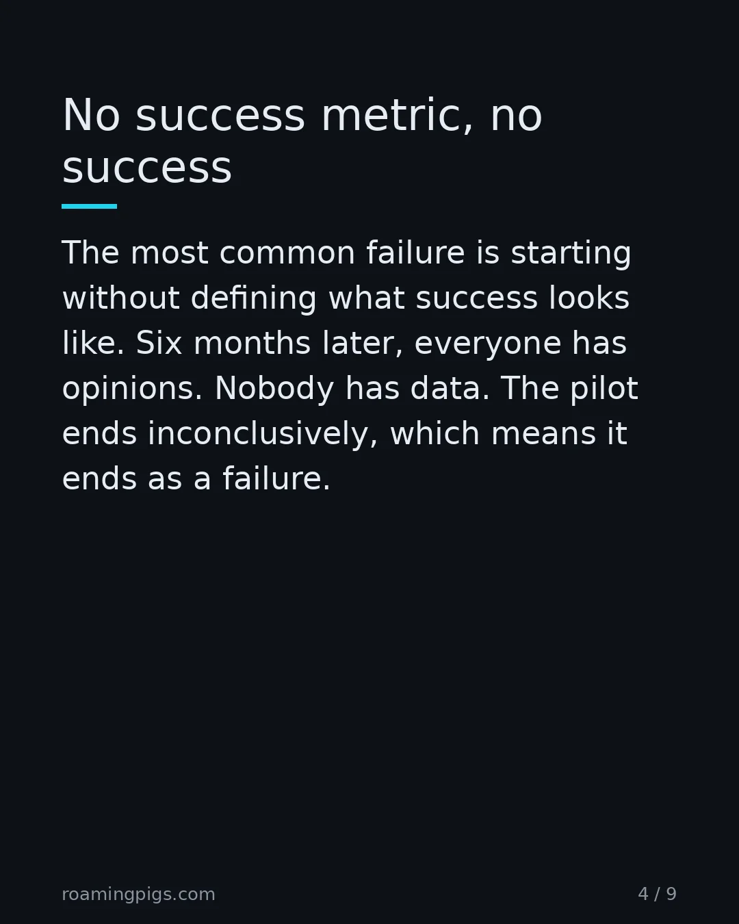 Slide 4 of 9: No success metric, no success. The most common failure is starting without defining what success looks like. Six months later, everyone has…