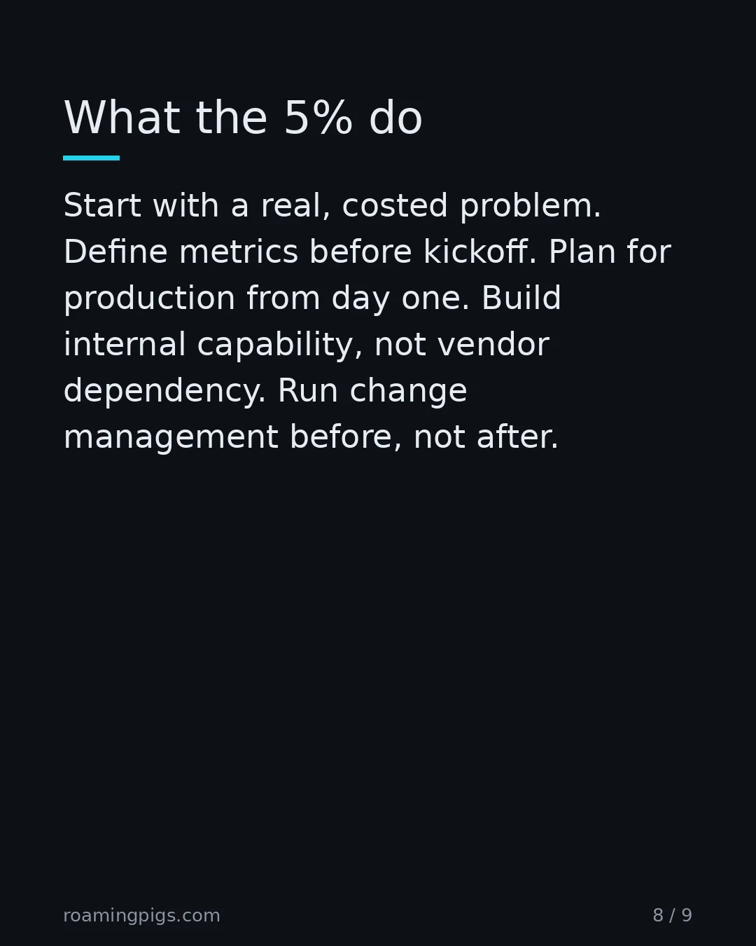 Slide 8 of 9: What the 5% do. Start with a real, costed problem. Define metrics before kickoff. Plan for production from day one. Build internal…