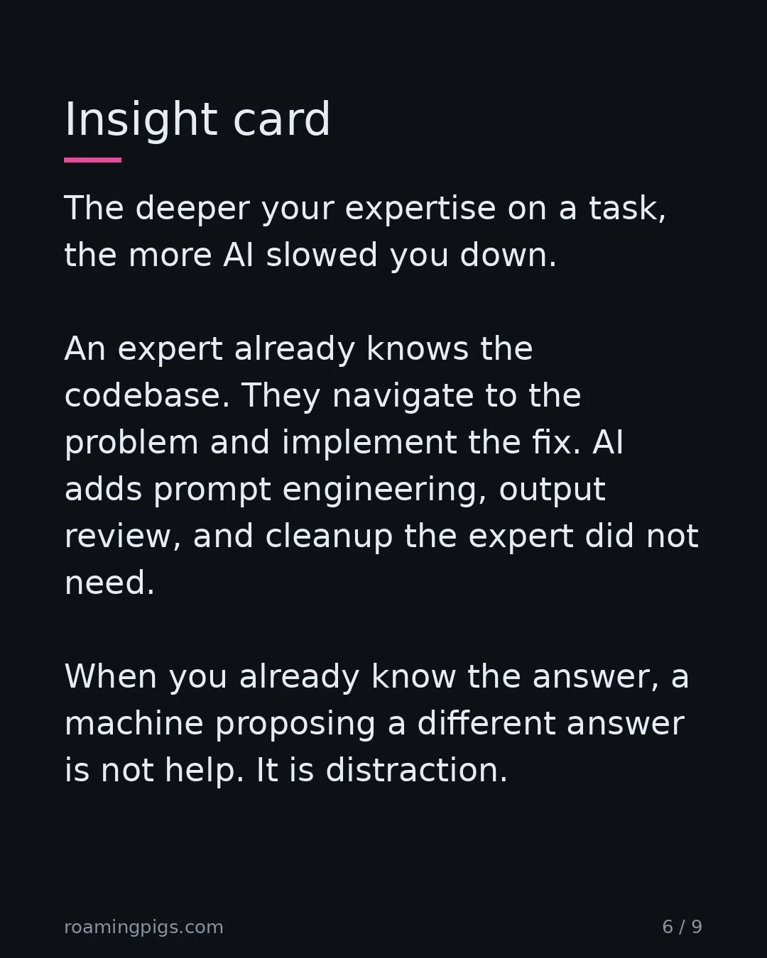 Slide 6 of 9: Why experts get slower, not faster. The deeper your expertise on a task, the more AI slowed you down. An expert already knows the codebase.…