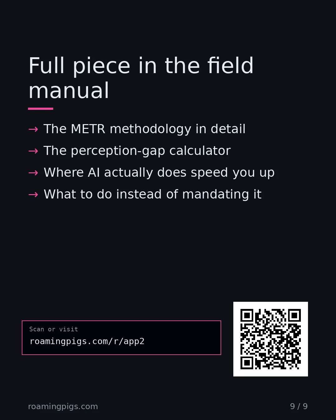Slide 9 of 9: Call to action: The METR methodology in detail The perception-gap calculator Where AI actually does speed you up What to do instead of…