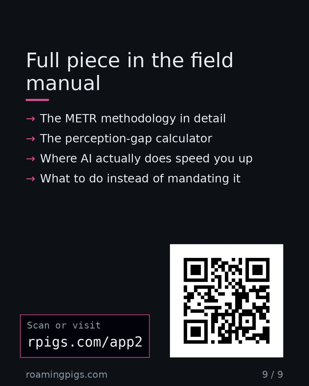 Slide 9 of 9: Call to action: The METR methodology in detail The perception-gap calculator Where AI actually does speed you up What to do instead of…