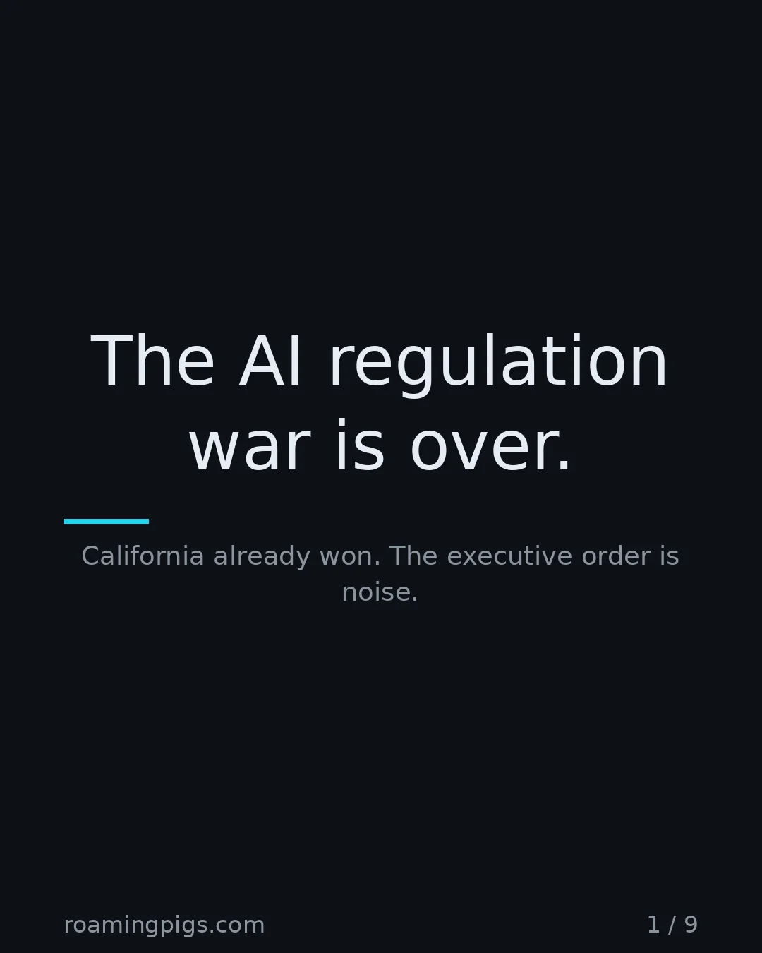 Slide 1 of 9: The AI regulation war is over.. California already won. The executive order is noise