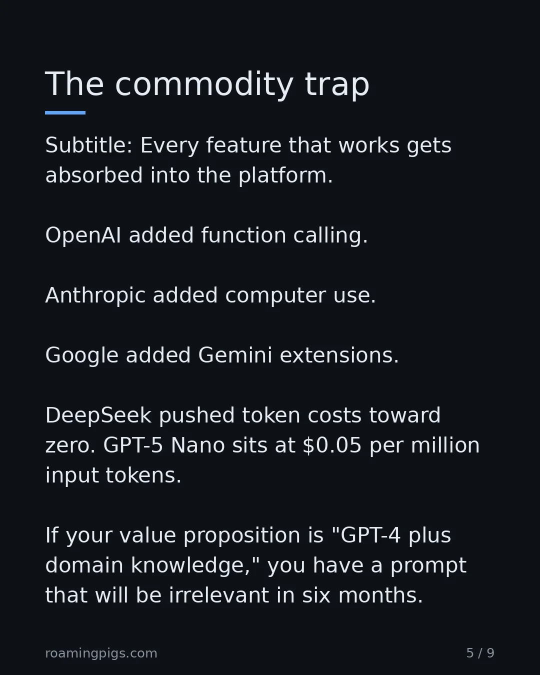 Slide 5 of 9: Every feature that works gets absorbed into the platform. OpenAI added function calling. Anthropic added computer use. Google added Gemini…