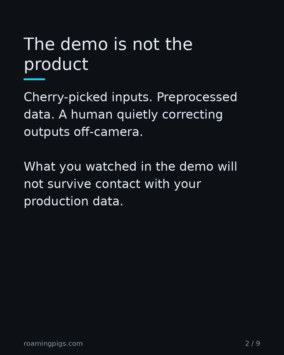 Slide 2 of 9: The demo is not the product. Cherry-picked inputs. Preprocessed data. A human quietly correcting outputs off-camera. What you watched in…