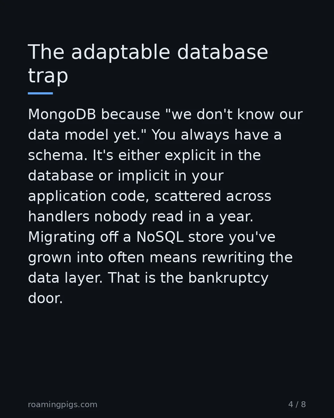 Slide 4 of 8: The adaptable database trap. MongoDB because "we don't know our data model yet." You always have a schema. It's either explicit in the…