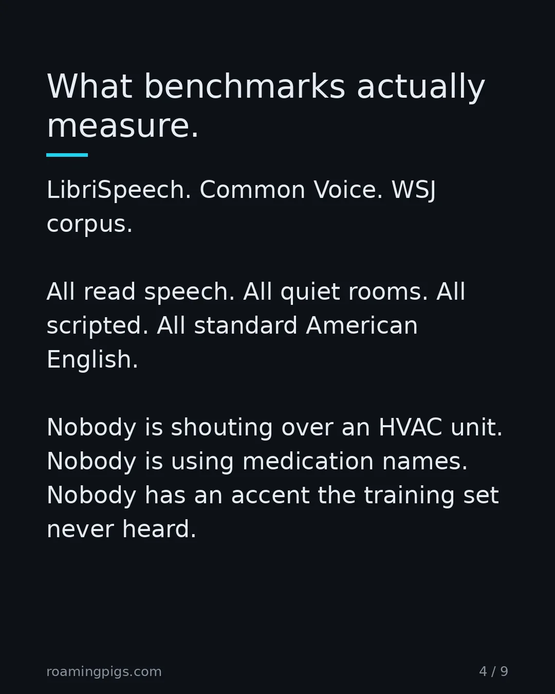 Slide 4 of 9: What benchmarks actually measure. LibriSpeech. Common Voice. WSJ corpus. All read speech. All quiet rooms. All scripted. All standard…