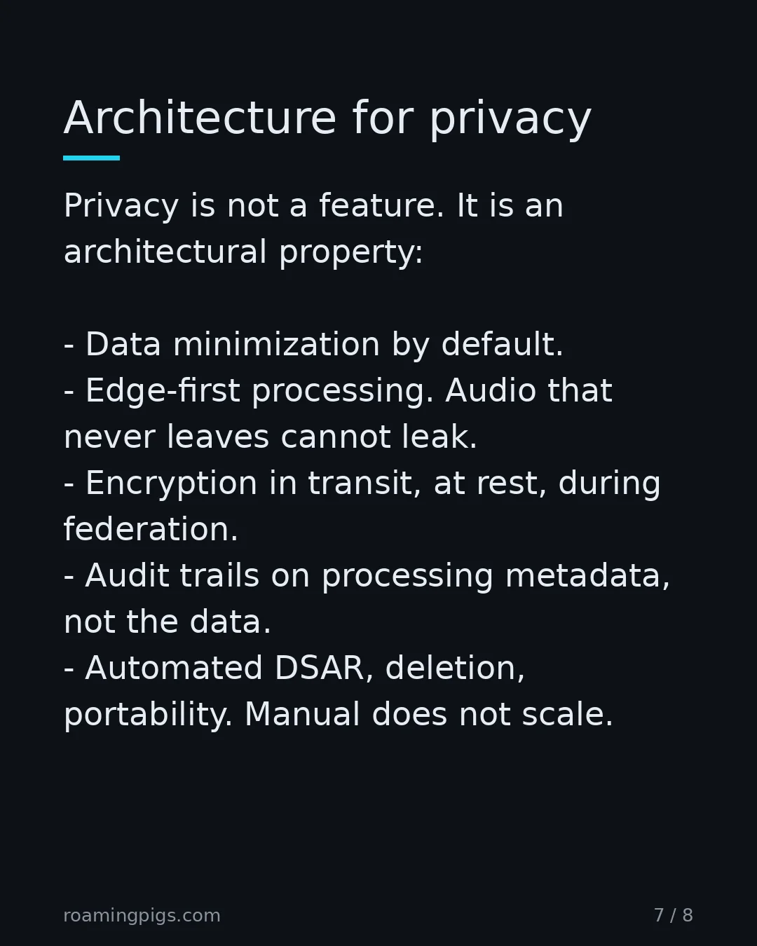 Slide 7 of 8: Architecture for privacy. Privacy is not a feature. It is an architectural property: Data minimization by default. Edge-first processing.…