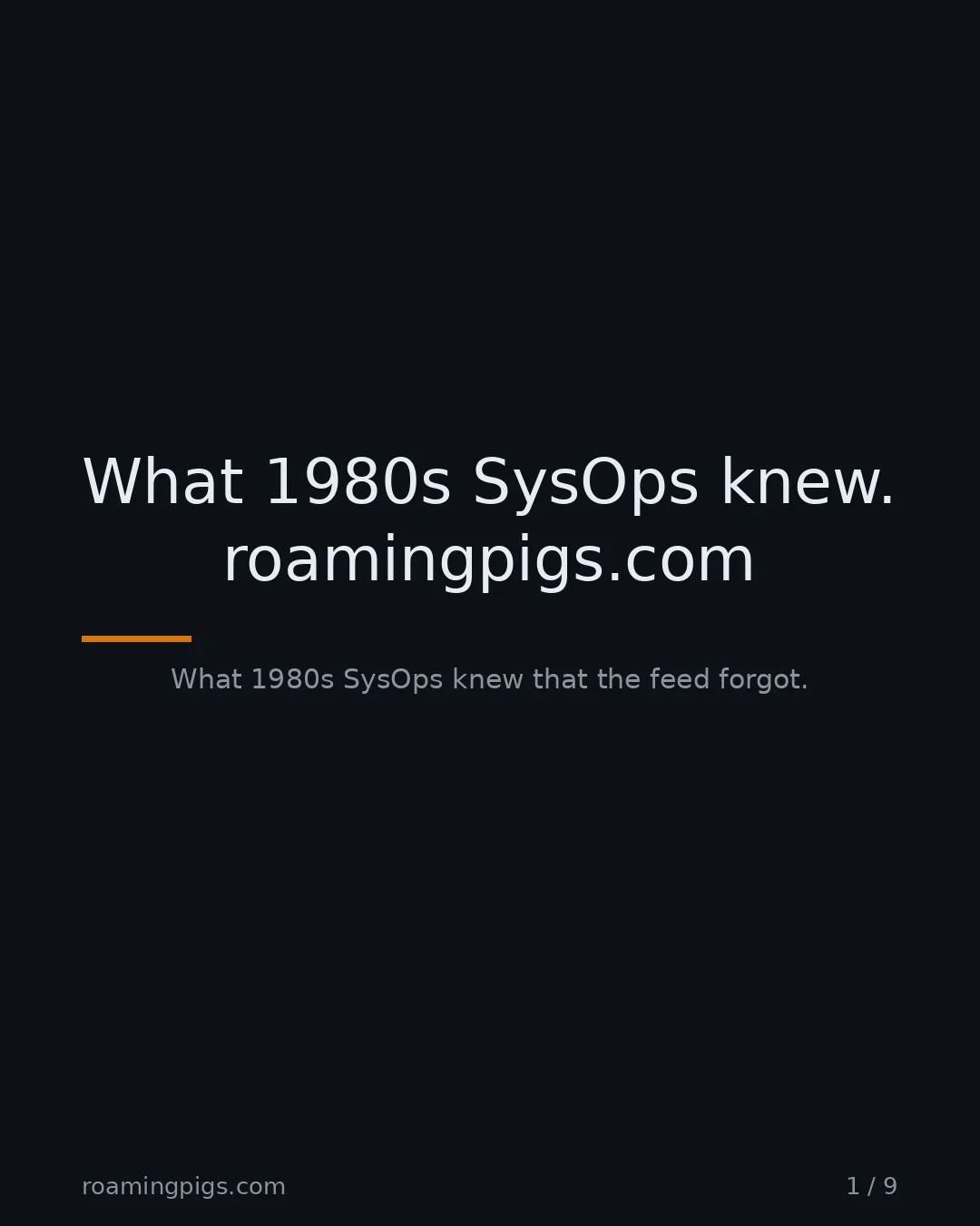 Slide 1 of 9: What 1980s SysOps knew. roamingpigs.com. What 1980s SysOps knew that the feed forgot