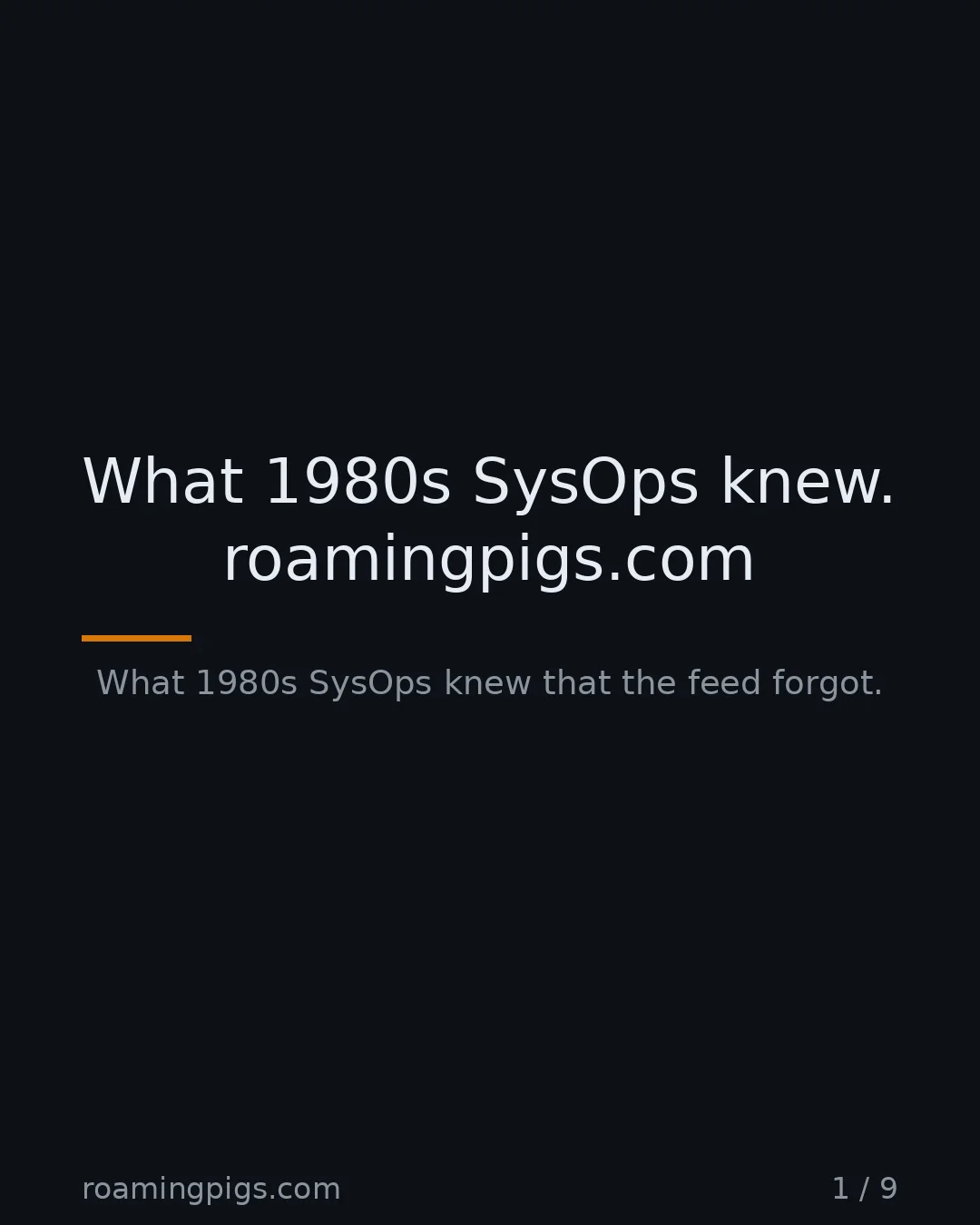 Slide 1 of 9: What 1980s SysOps knew. roamingpigs.com. What 1980s SysOps knew that the feed forgot
