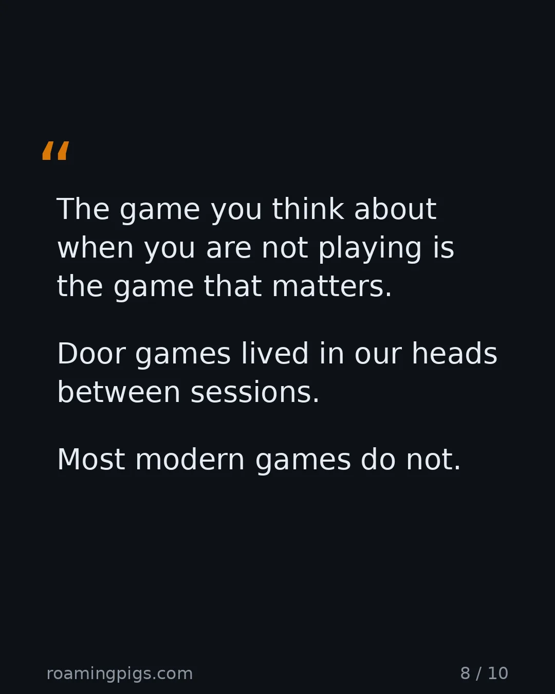 Slide 8 of 10: Quote: The game you think about when you are not playing is the game that matters. Door games lived in our heads between sessions. Most…