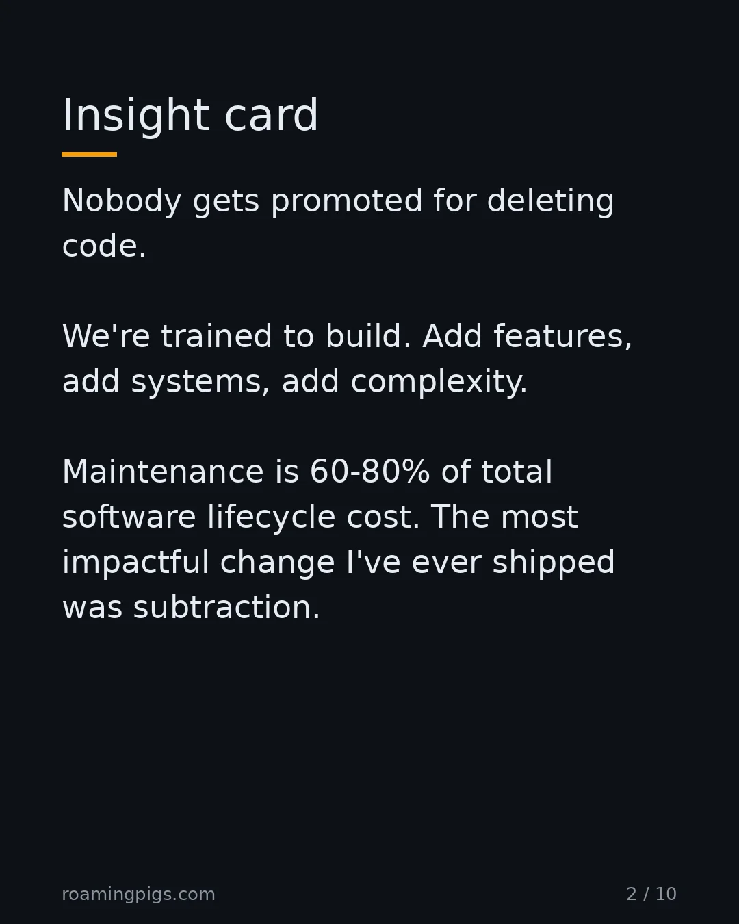 Slide 2 of 10: Insight card. Nobody gets promoted for deleting code. We're trained to build. Add features, add systems, add complexity. Published…