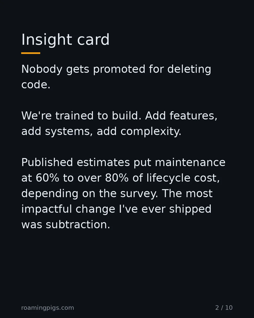 Slide 2 of 10: Insight card. Nobody gets promoted for deleting code. We're trained to build. Add features, add systems, add complexity. Published…