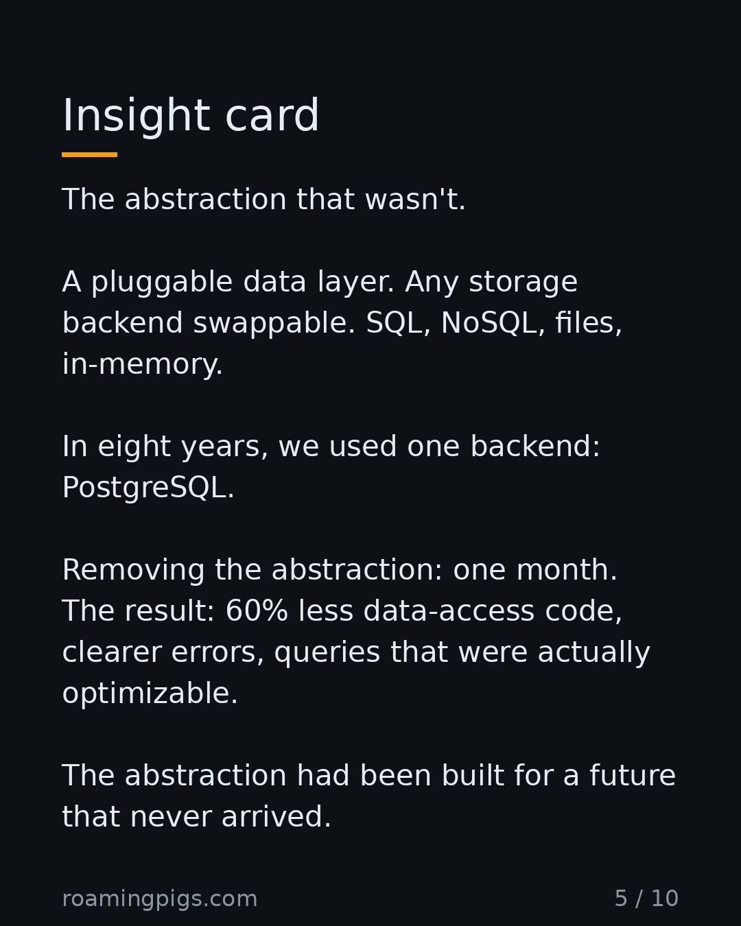 Slide 5 of 10: Insight card. The abstraction that wasn't. A pluggable data layer. Any storage backend swappable. SQL, NoSQL, files, in-memory. In eight…