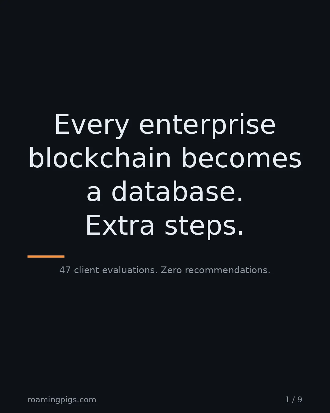 Slide 1 of 9: Every enterprise blockchain becomes a database. Extra steps.. 47 client evaluations. Zero recommendations