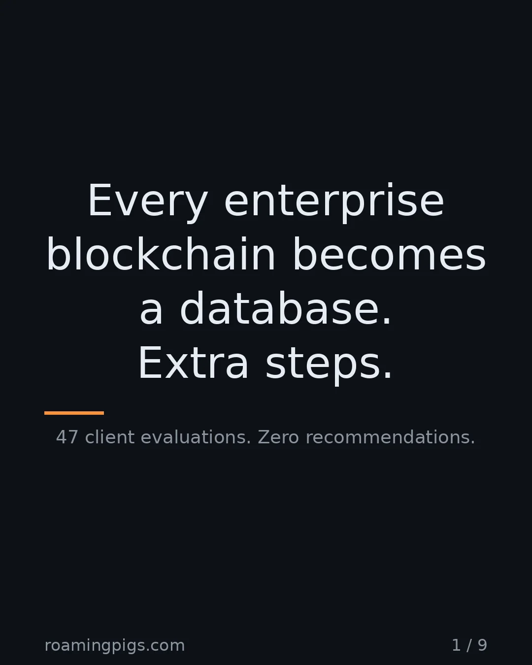 Slide 1 of 9: Every enterprise blockchain becomes a database. Extra steps.. 47 client evaluations. Zero recommendations